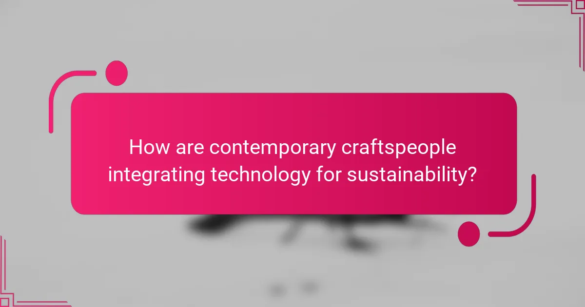 How are contemporary craftspeople integrating technology for sustainability?
