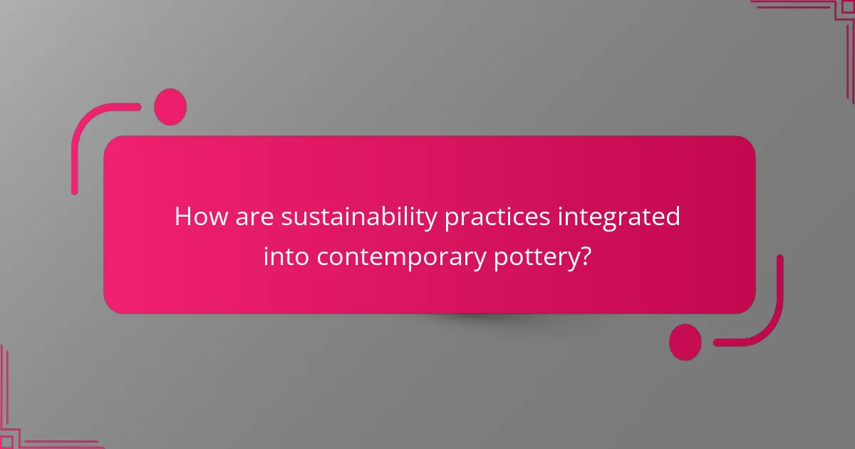 How are sustainability practices integrated into contemporary pottery?