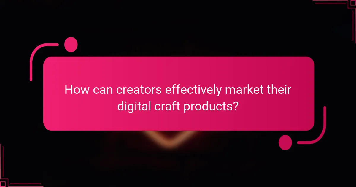 How can creators effectively market their digital craft products?