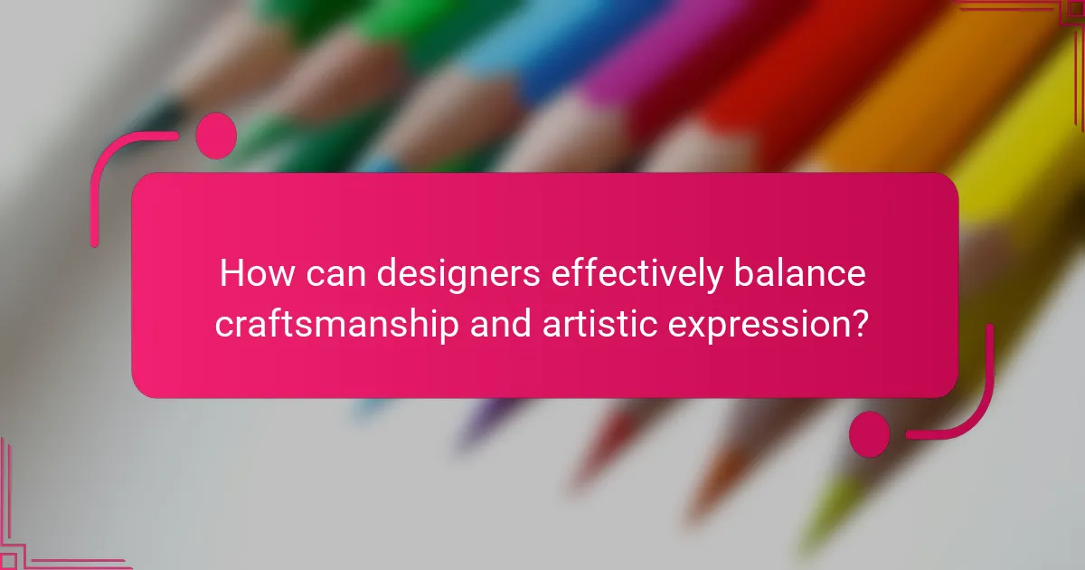How can designers effectively balance craftsmanship and artistic expression?