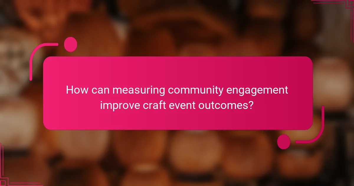 How can measuring community engagement improve craft event outcomes?