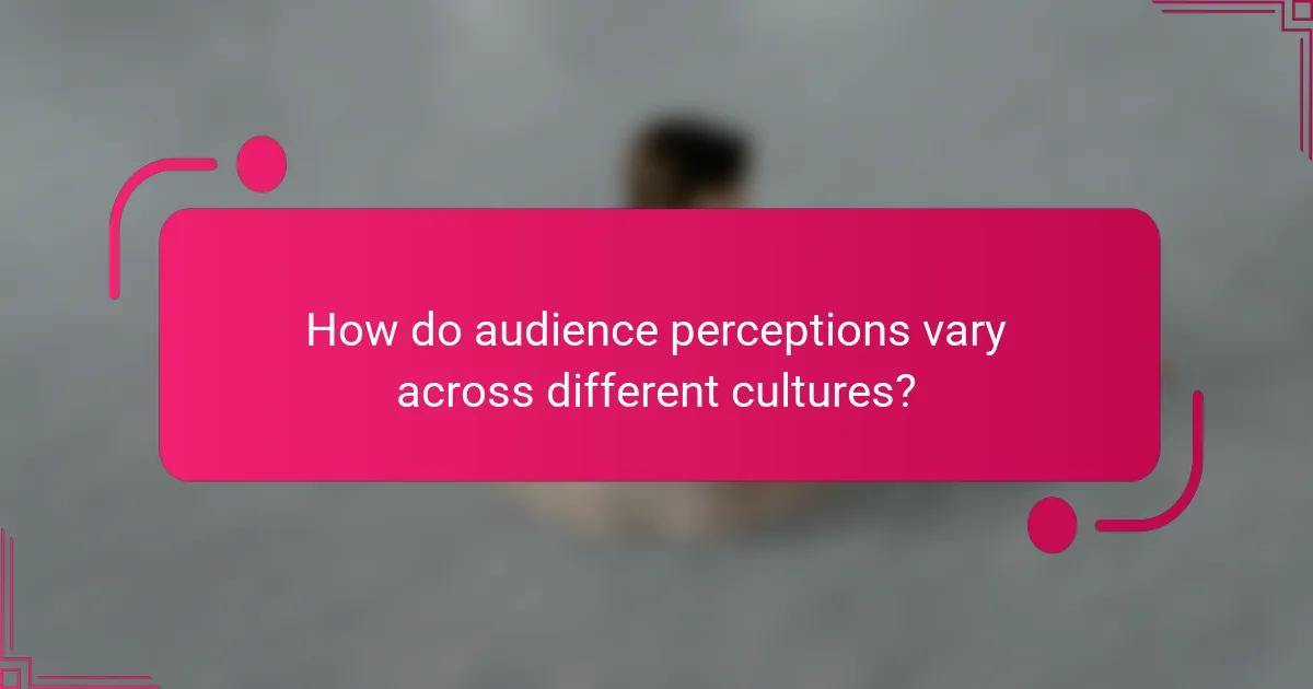 How do audience perceptions vary across different cultures?