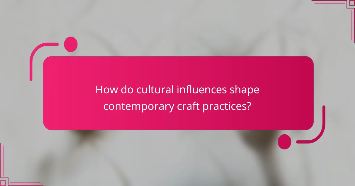 How do cultural influences shape contemporary craft practices?