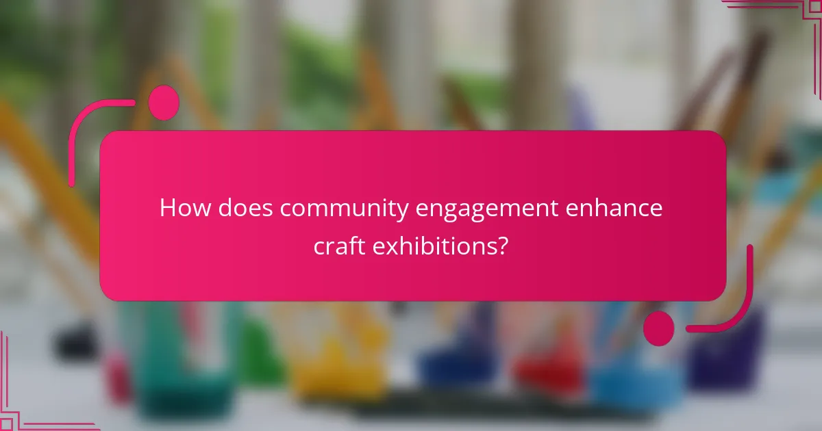 How does community engagement enhance craft exhibitions?