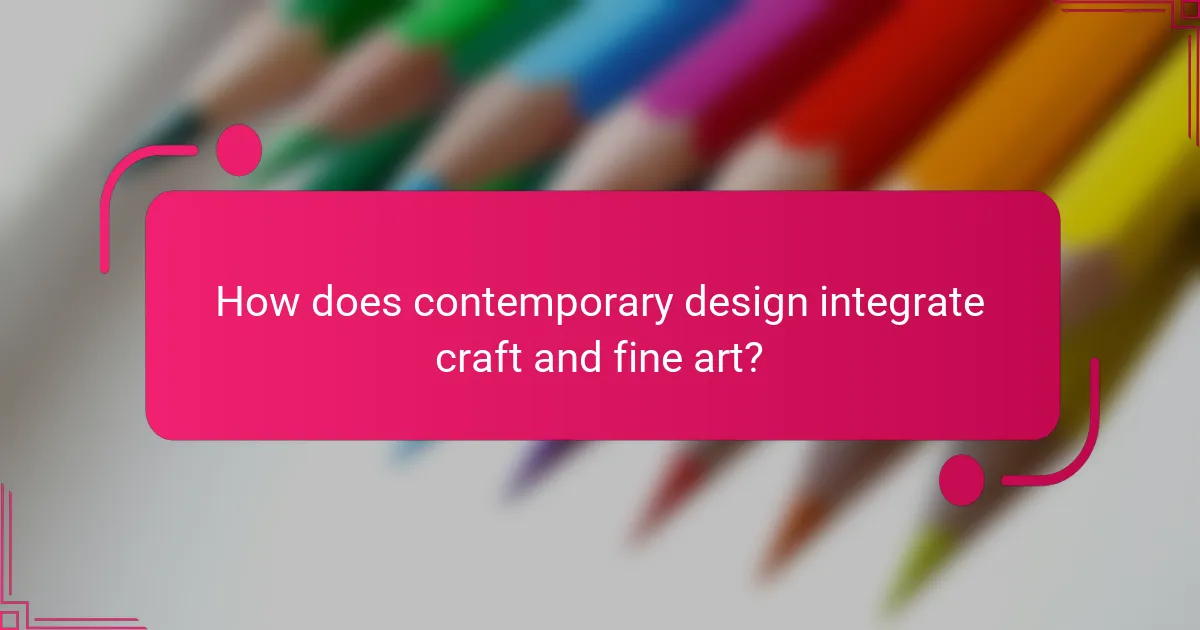 How does contemporary design integrate craft and fine art?
