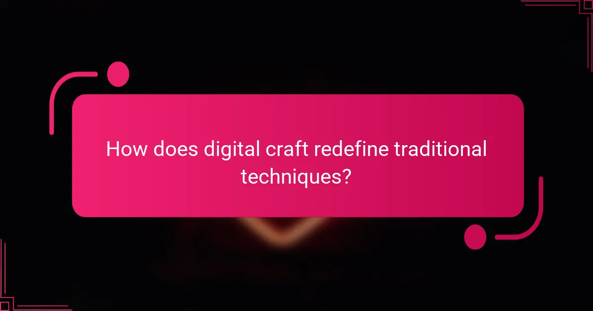 How does digital craft redefine traditional techniques?