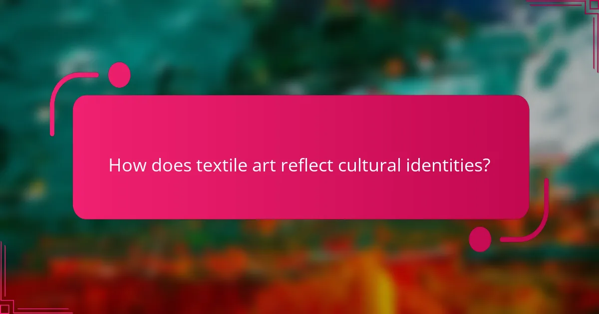 How does textile art reflect cultural identities?