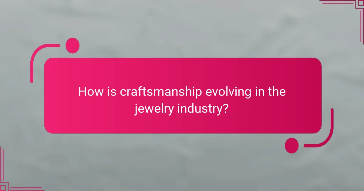 How is craftsmanship evolving in the jewelry industry?