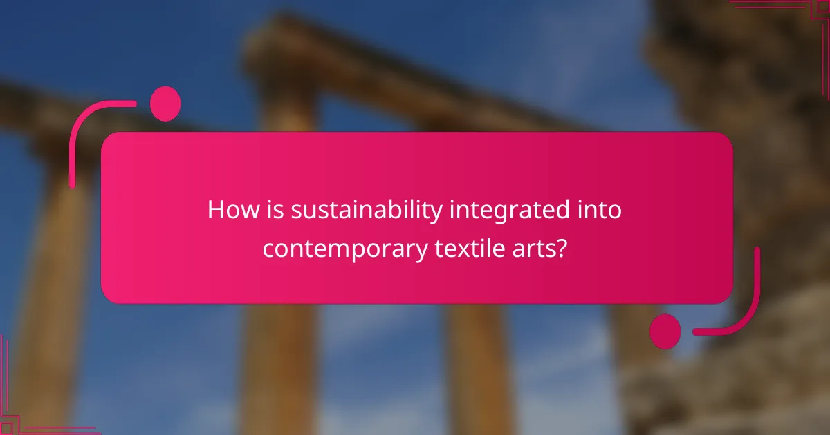 How is sustainability integrated into contemporary textile arts?