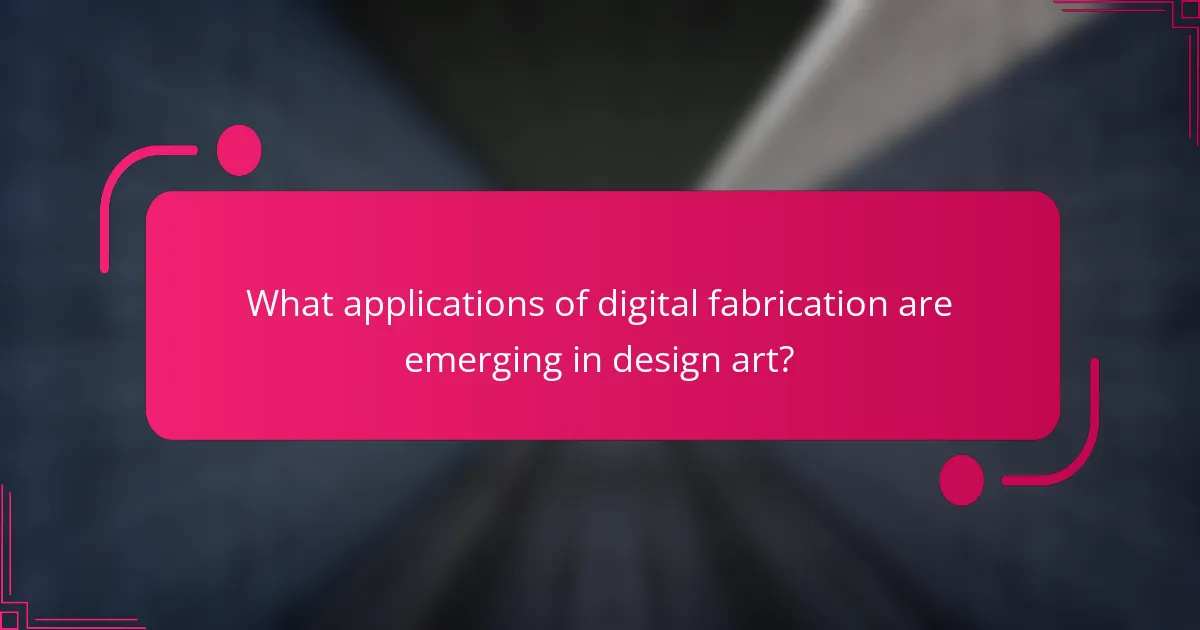 What applications of digital fabrication are emerging in design art?