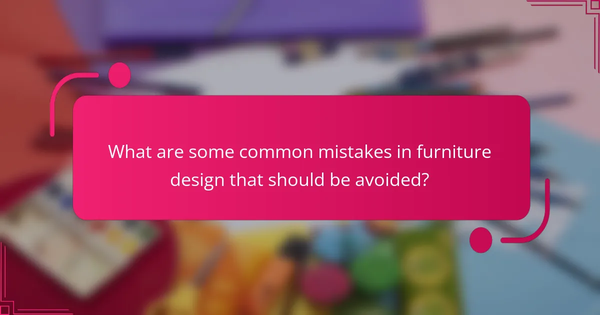 What are some common mistakes in furniture design that should be avoided?