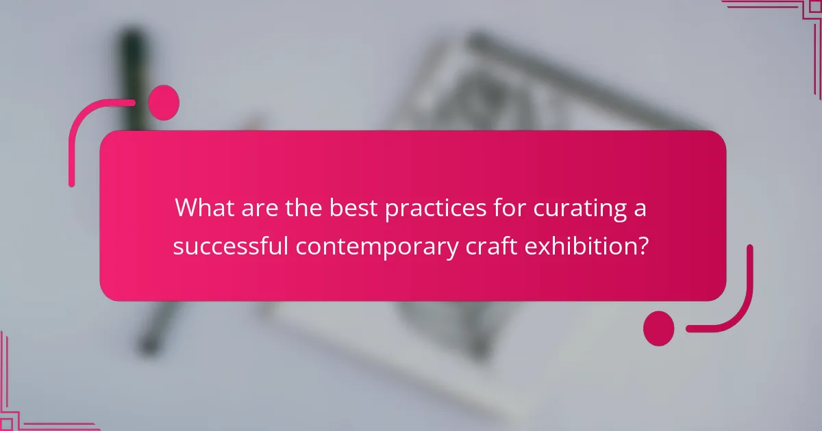 What are the best practices for curating a successful contemporary craft exhibition?