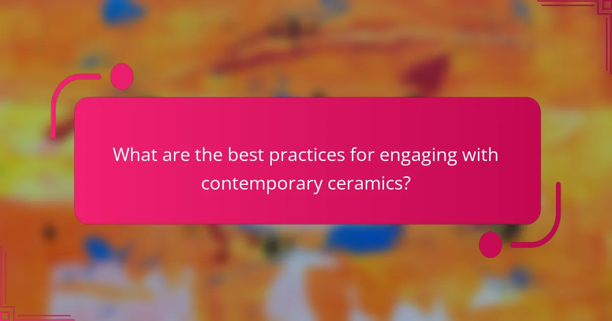 What are the best practices for engaging with contemporary ceramics?