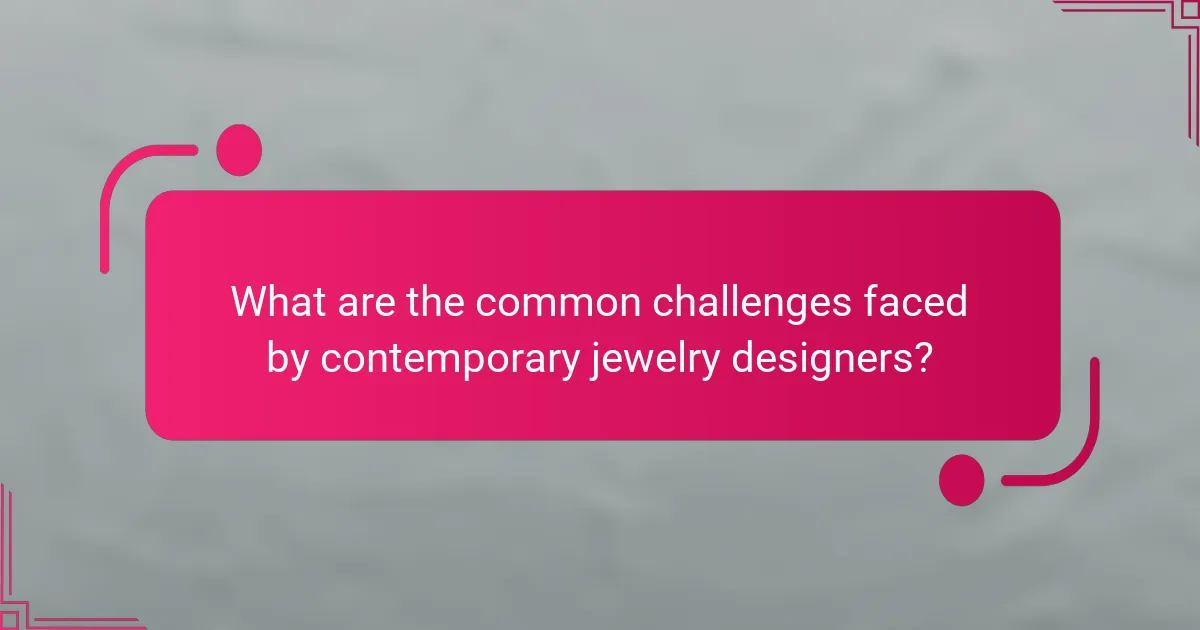 What are the common challenges faced by contemporary jewelry designers?
