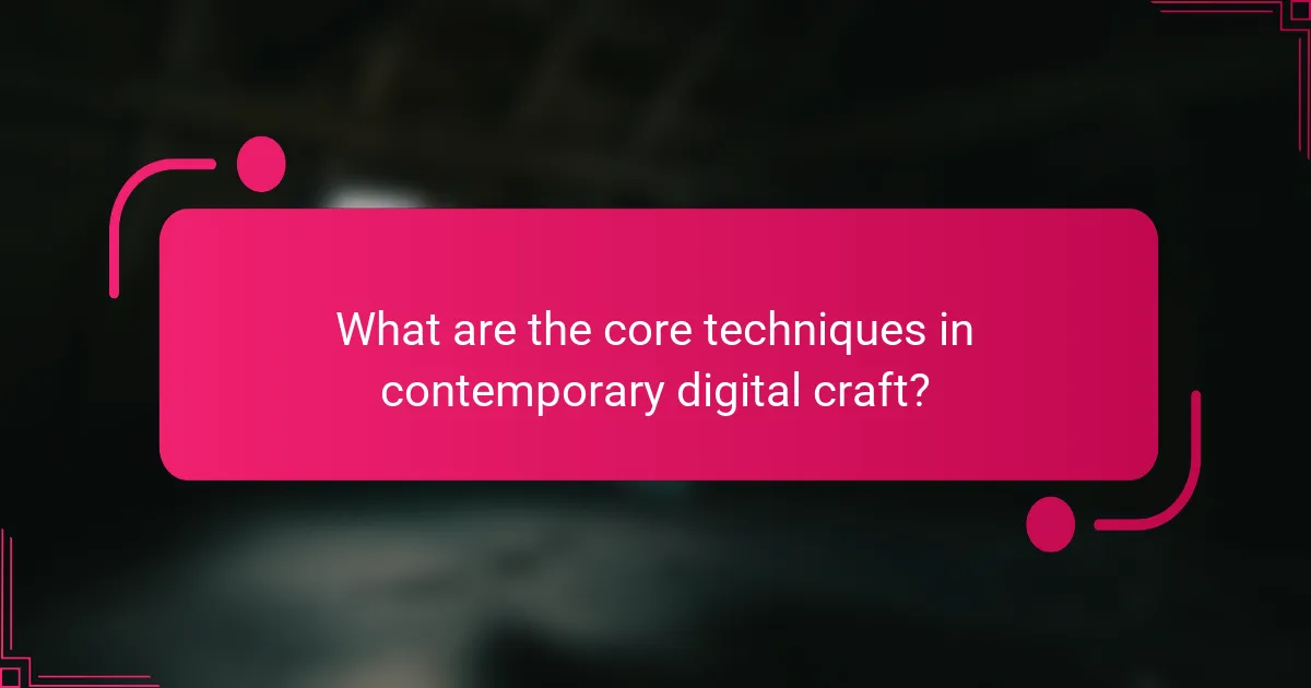 What are the core techniques in contemporary digital craft?