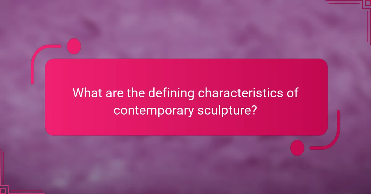 What are the defining characteristics of contemporary sculpture?