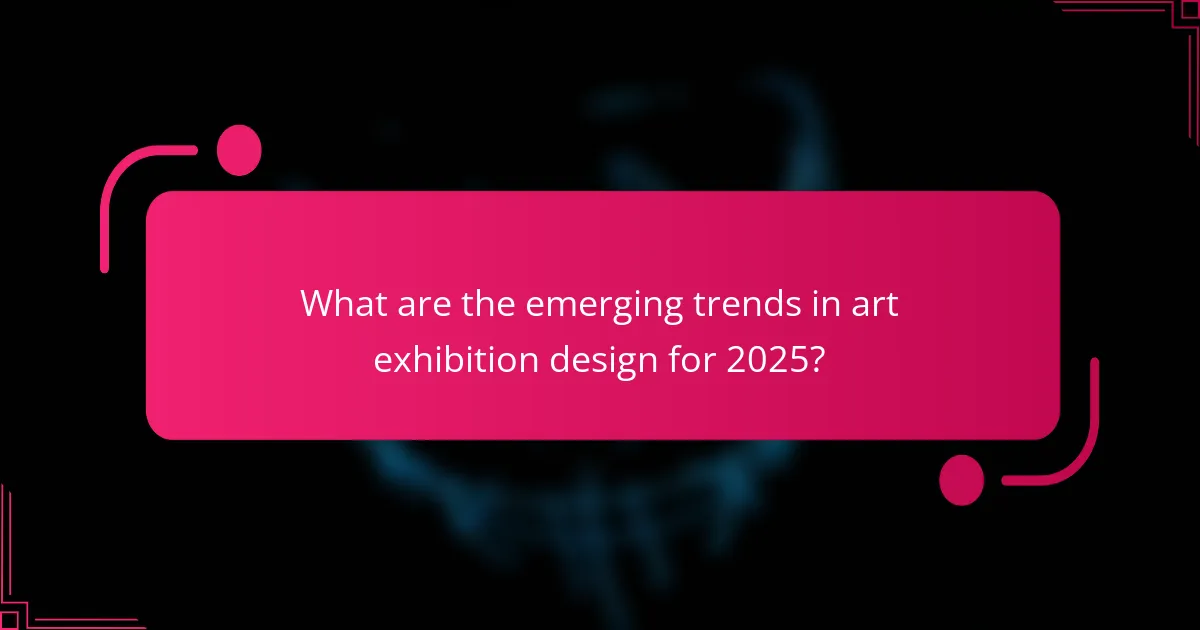 What are the emerging trends in art exhibition design for 2025?