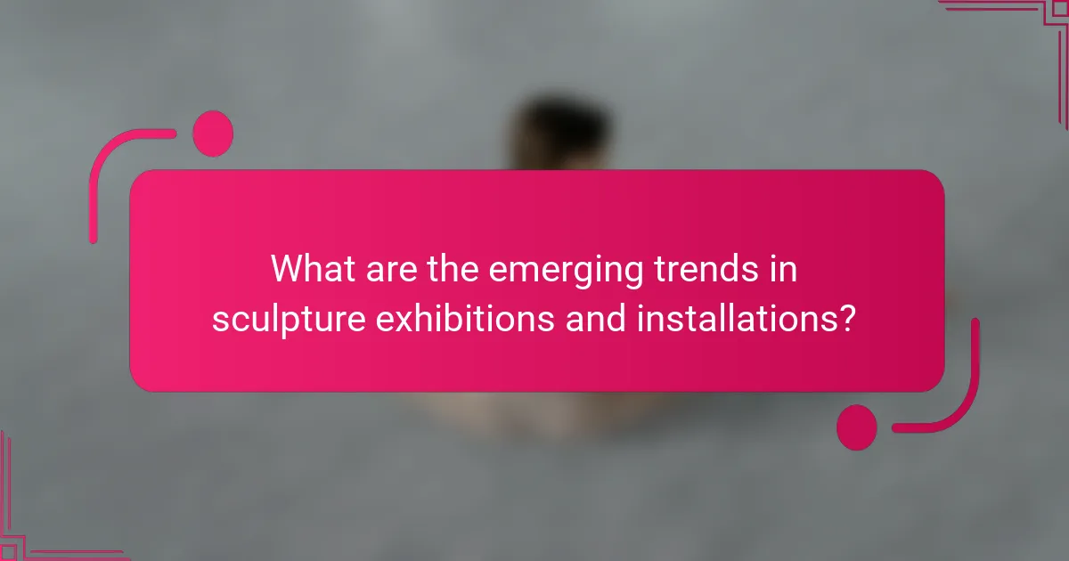 What are the emerging trends in sculpture exhibitions and installations?