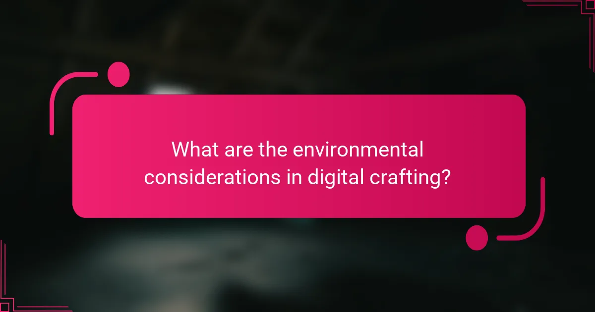 What are the environmental considerations in digital crafting?