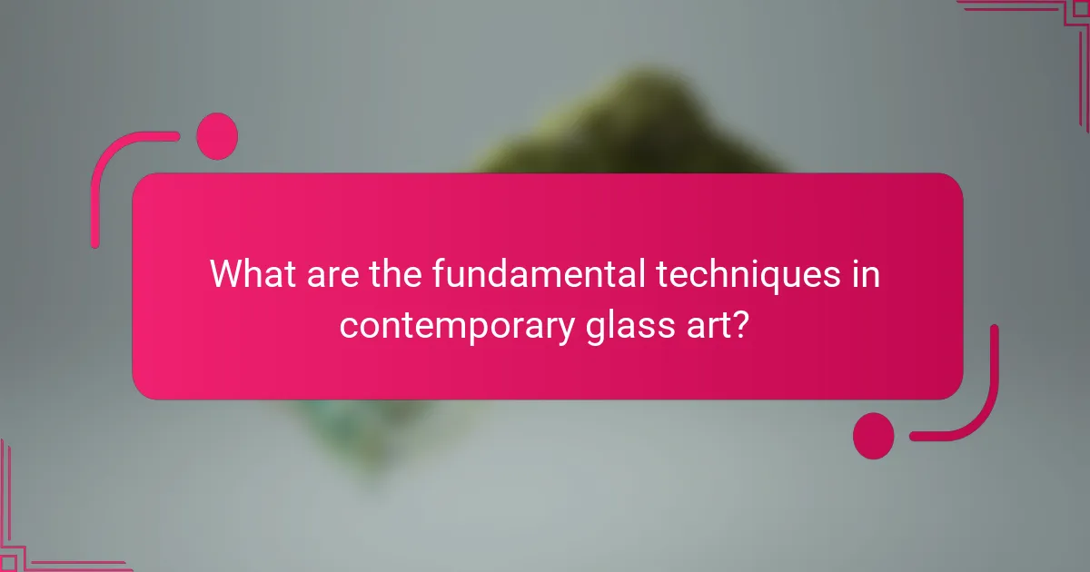 What are the fundamental techniques in contemporary glass art?