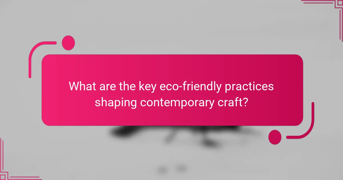What are the key eco-friendly practices shaping contemporary craft?
