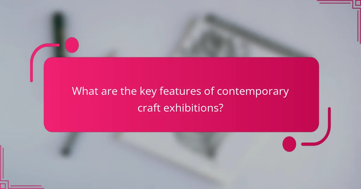 What are the key features of contemporary craft exhibitions?