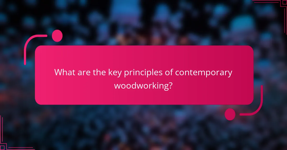 What are the key principles of contemporary woodworking?