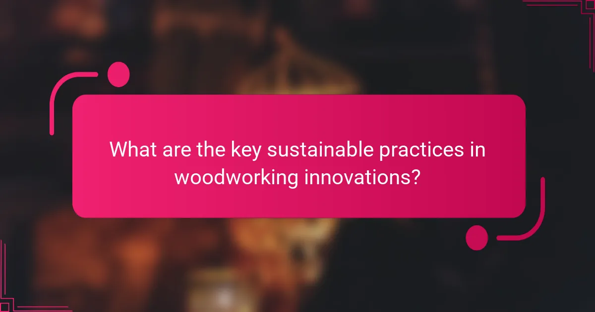 What are the key sustainable practices in woodworking innovations?