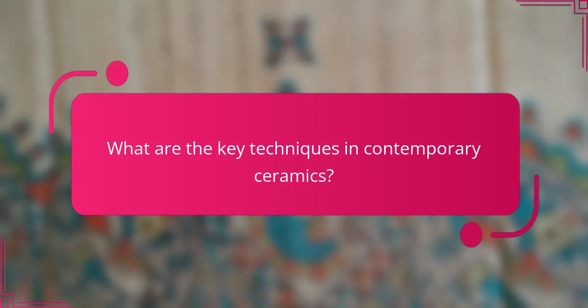 What are the key techniques in contemporary ceramics?