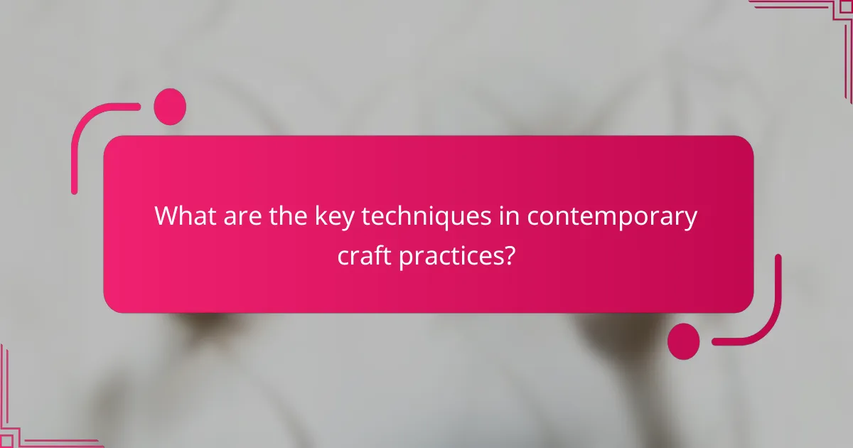 What are the key techniques in contemporary craft practices?