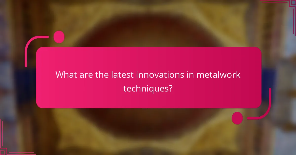 What are the latest innovations in metalwork techniques?