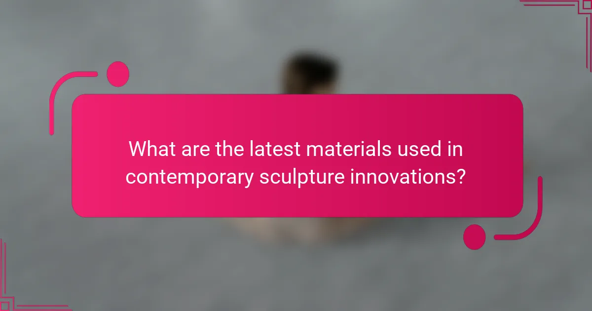 What are the latest materials used in contemporary sculpture innovations?