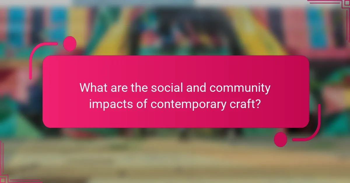 What are the social and community impacts of contemporary craft?
