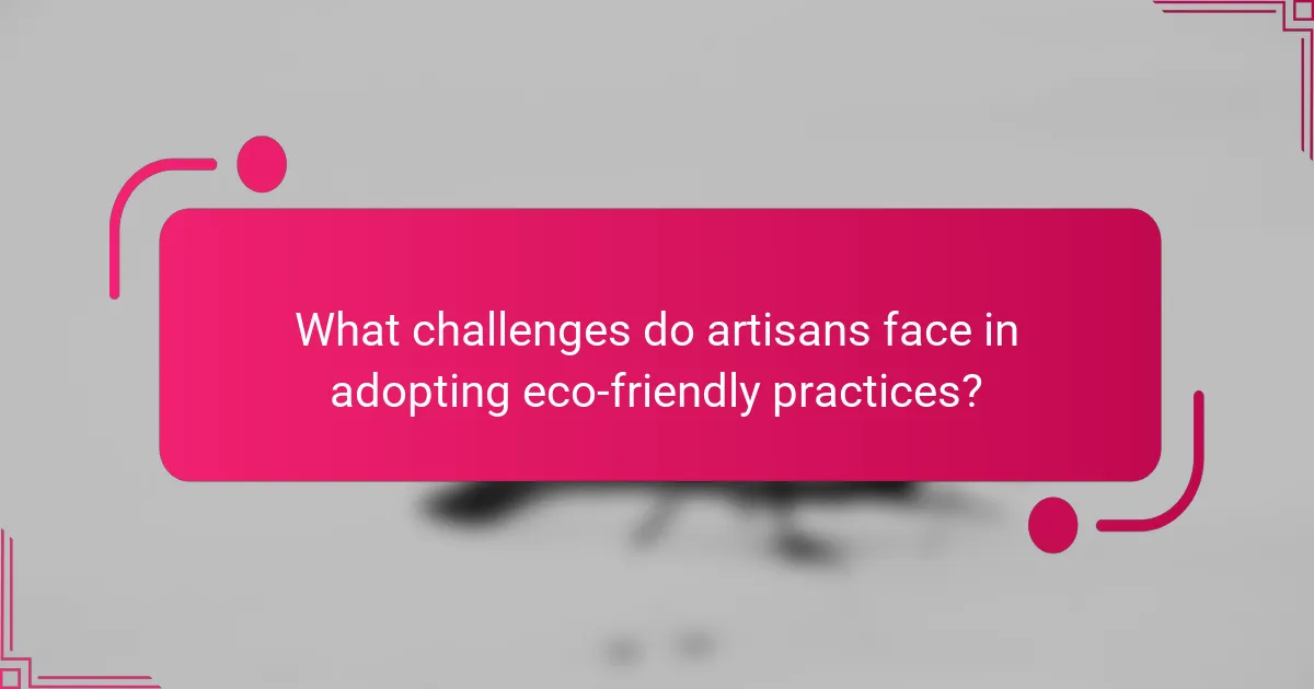 What challenges do artisans face in adopting eco-friendly practices?