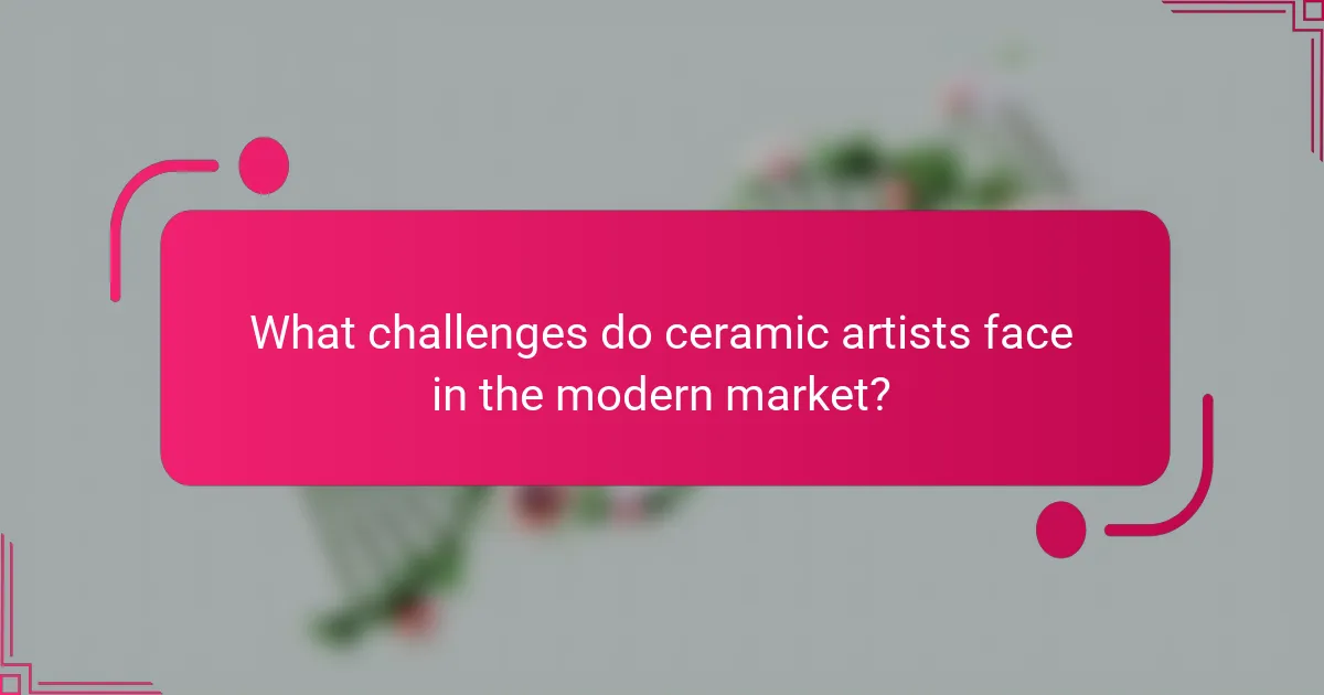What challenges do ceramic artists face in the modern market?