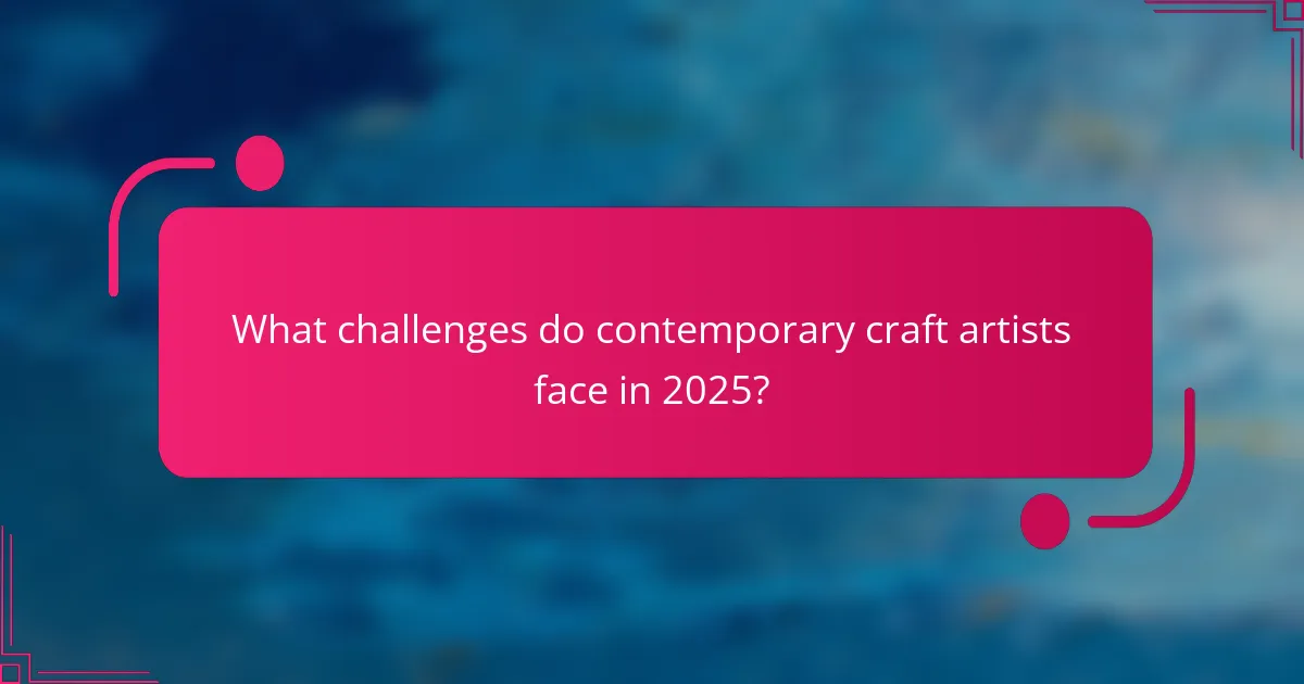 What challenges do contemporary craft artists face in 2025?