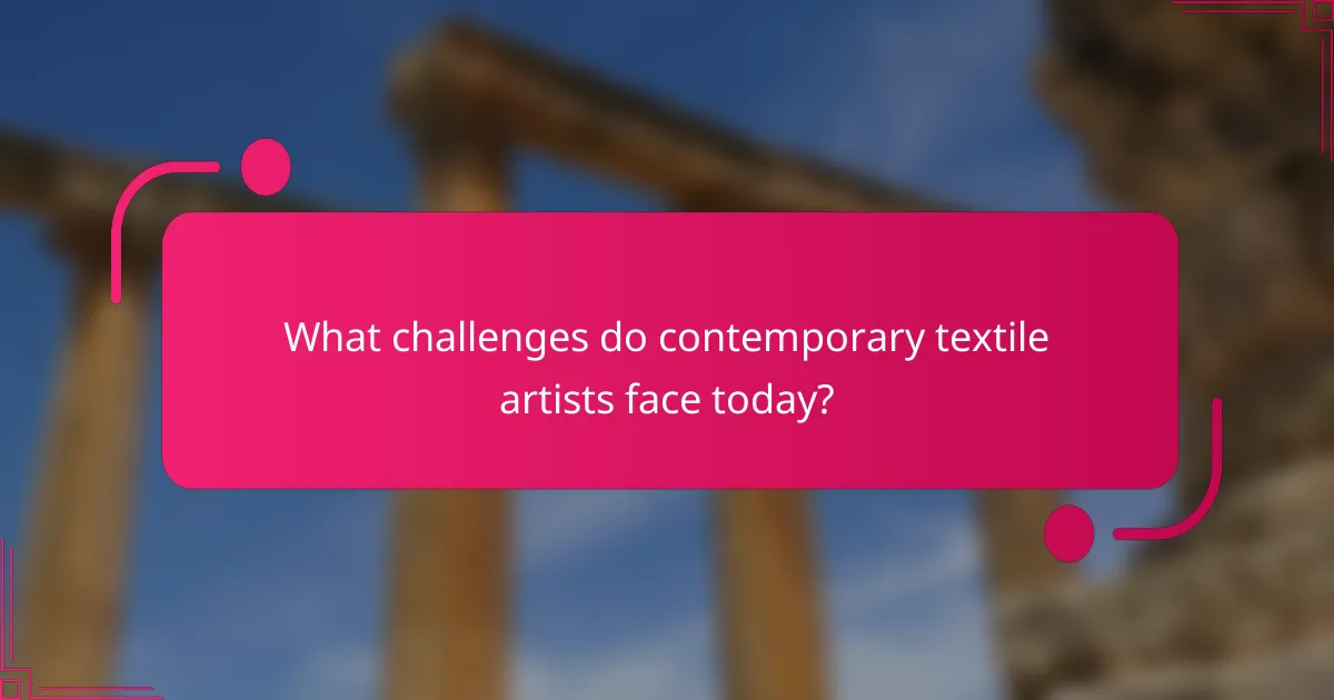 What challenges do contemporary textile artists face today?