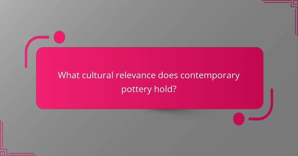 What cultural relevance does contemporary pottery hold?
