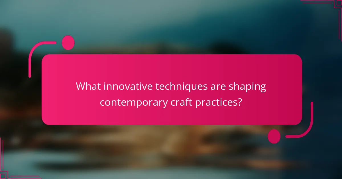 What innovative techniques are shaping contemporary craft practices?