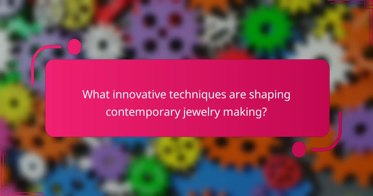 What innovative techniques are shaping contemporary jewelry making?