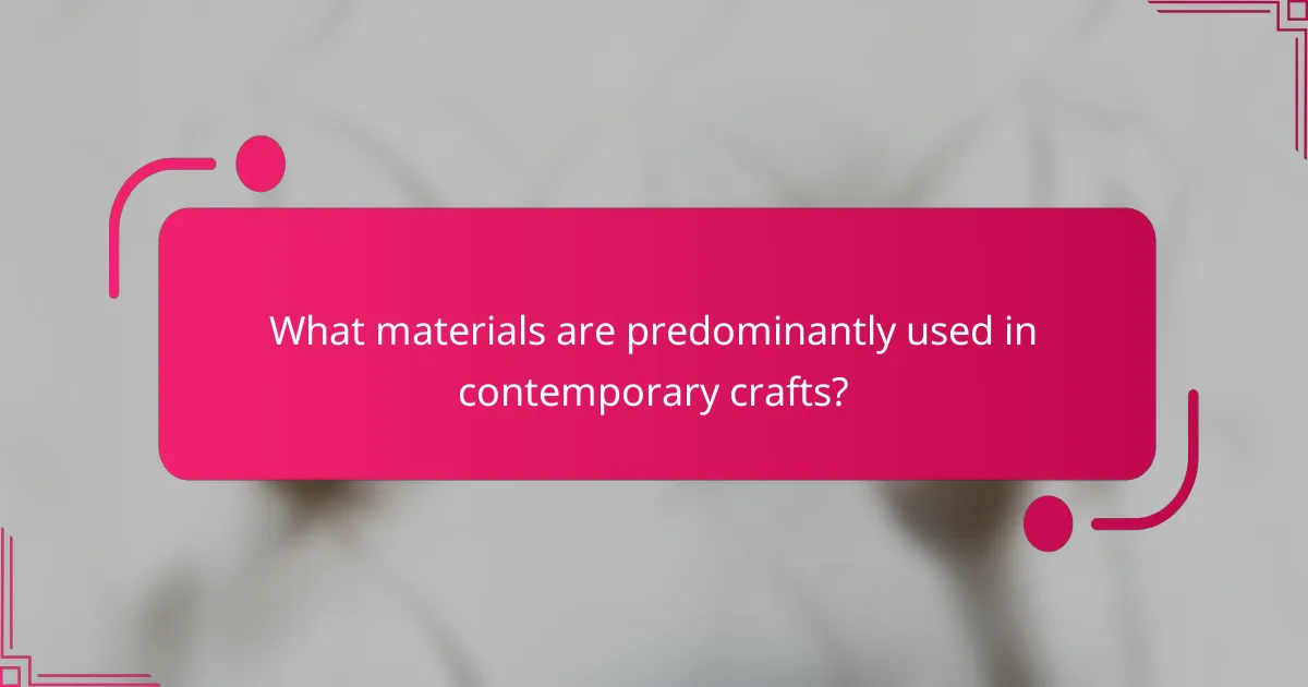 What materials are predominantly used in contemporary crafts?