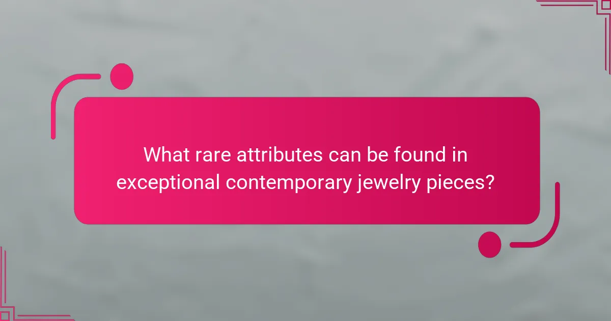 What rare attributes can be found in exceptional contemporary jewelry pieces?