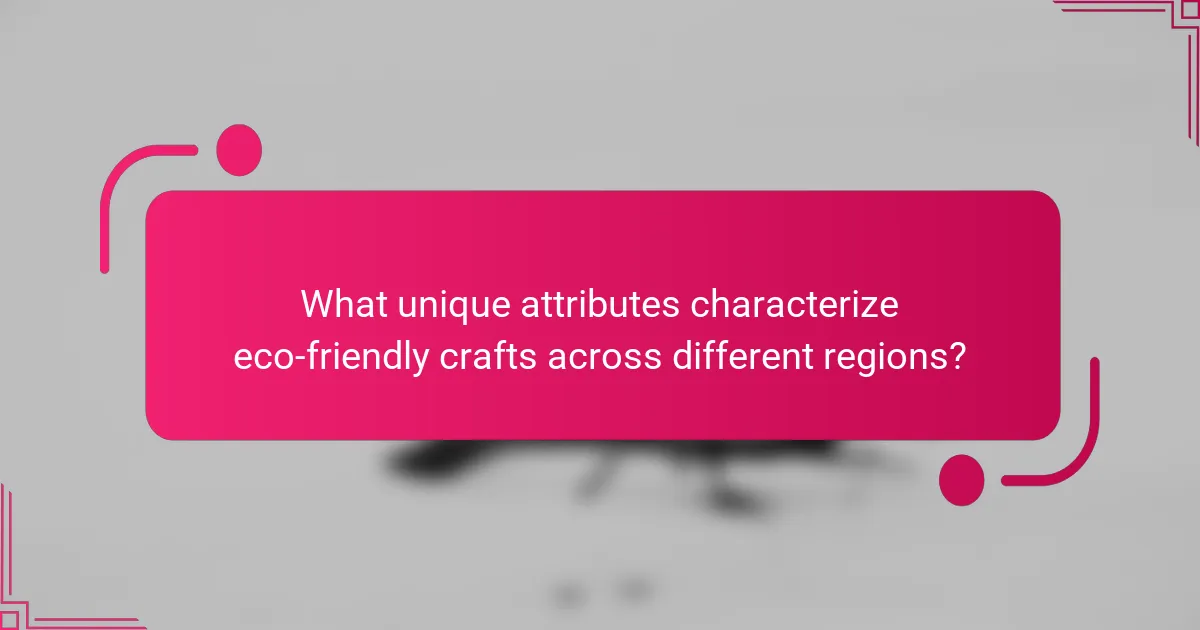 What unique attributes characterize eco-friendly crafts across different regions?