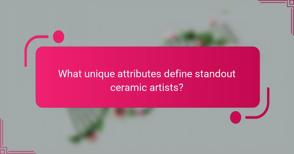 What unique attributes define standout ceramic artists?