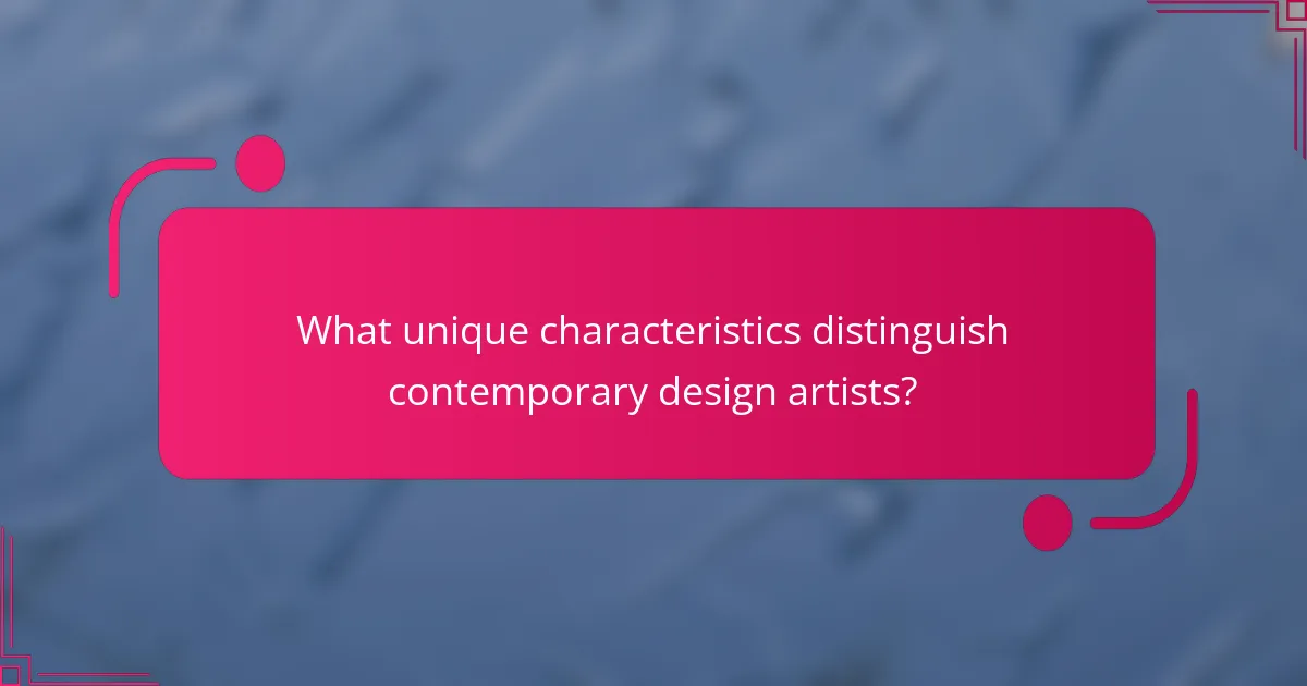 What unique characteristics distinguish contemporary design artists?