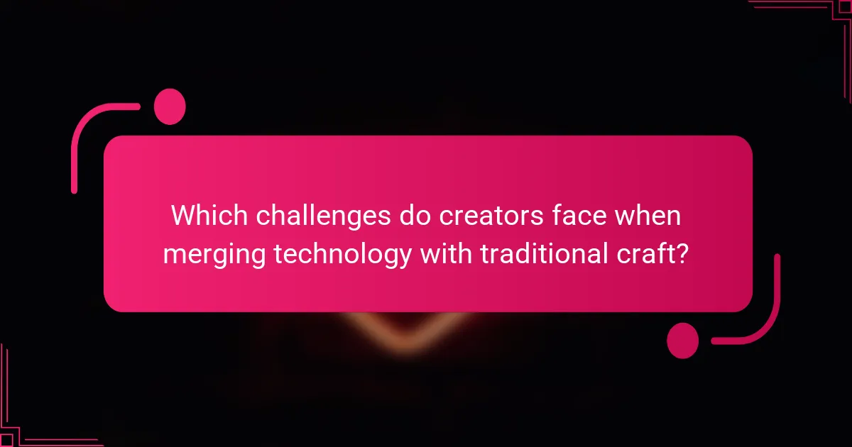 Which challenges do creators face when merging technology with traditional craft?