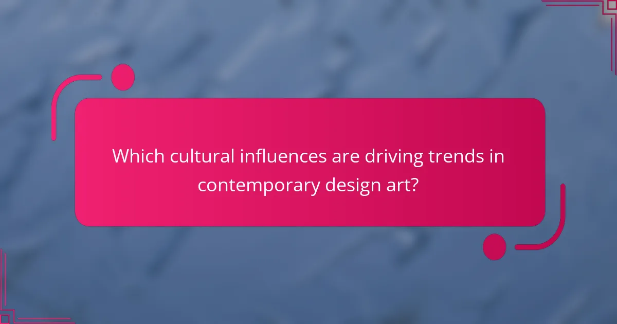 Which cultural influences are driving trends in contemporary design art?
