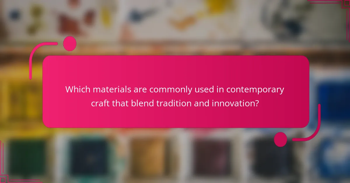 Which materials are commonly used in contemporary craft that blend tradition and innovation?