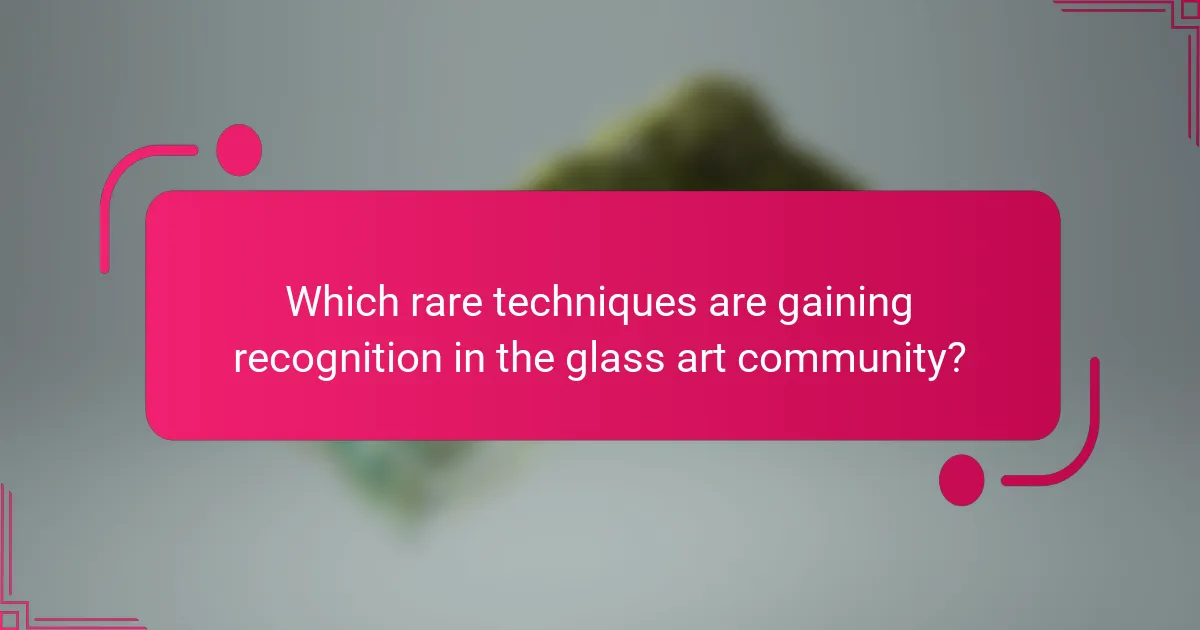 Which rare techniques are gaining recognition in the glass art community?
