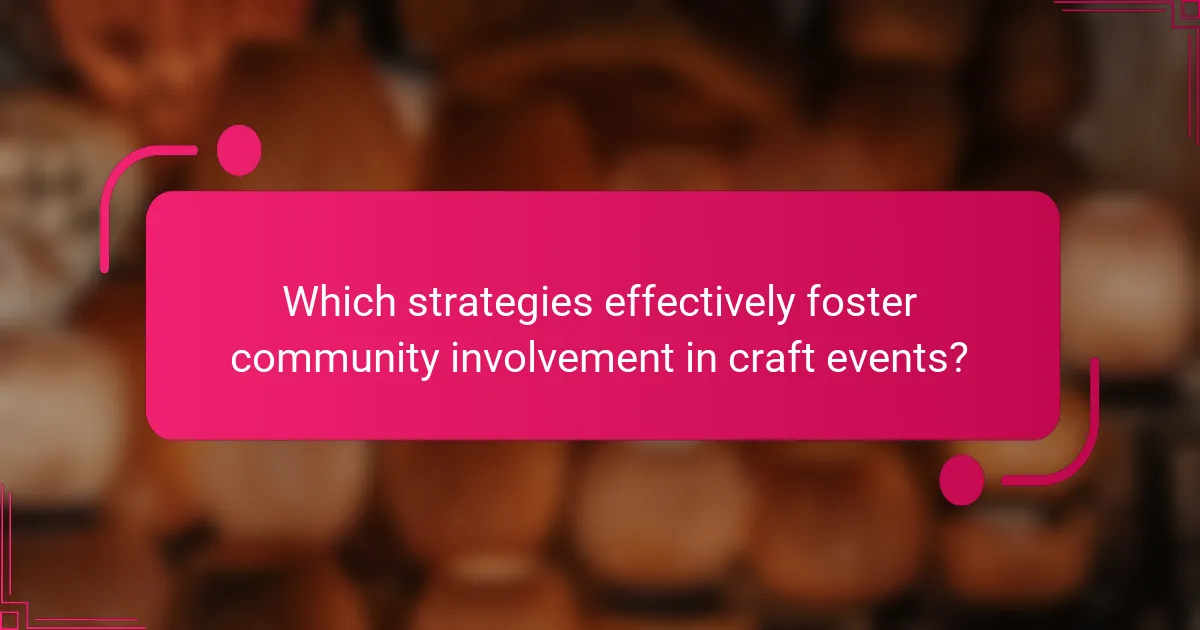 Which strategies effectively foster community involvement in craft events?